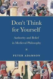 Icon image Don't Think for Yourself: Authority and Belief in Medieval Philosophy