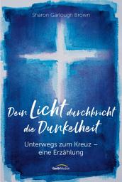 Icon image Dein Licht durchbricht die Dunkelheit: Unterwegs zum Kreuz - eine Erzählung.