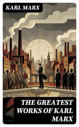 Icon image The Greatest Works of Karl Marx: Enriched edition. Capital, Communist Manifesto, Wage Labor and Capital, Critique of the Gotha Program, Wages, Price and Profit, Theses on Feuerbach