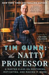 Icon image Tim Gunn: The Natty Professor: A Master Class on Mentoring, Motivating, and Making It Work!