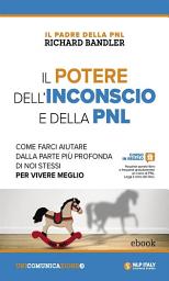 Icon image Il potere dell’inconscio e della PNL: Come farci aiutare dalla parte più profonda di noi stessi per vivere meglio