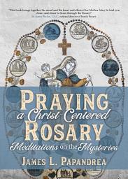 Icon image Praying a Christ-Centered Rosary: Meditations on the Mysteries