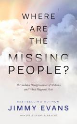 Icon image Where Are the Missing People?: The Sudden Disappearance of Millions and What Happens Next
