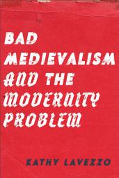 Icon image Bad Medievalism and the Modernity Problem