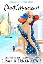 Icon image Croak, Monsieur!: Stranded in Provence, Book 5