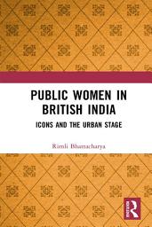 Icon image Public Women in British India: Icons and the Urban Stage
