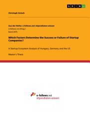 Icon image Which Factors Determine the Success or Failure of Startup Companies?: A Startup Ecosystem Analysis of Hungary, Germany and the US