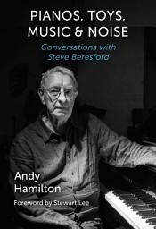 Icon image Pianos, Toys, Music and Noise: Conversations with Steve Beresford