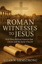 Icon image Roman Witnesses to Jesus: How Non-Biblical Sources Saw Christ and the Early Church