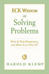Icon image ECK Wisdom on Solving Problems: Why Is This Happening, and How Can I Fix It?