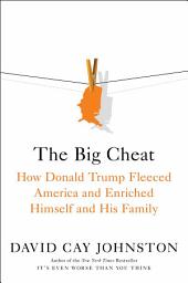 Icon image The Big Cheat: How Donald Trump Fleeced America and Enriched Himself and His Family