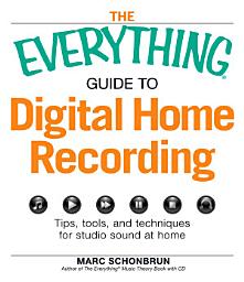 Icon image The Everything Guide to Digital Home Recording: Tips, tools, and techniques for studio sound at home