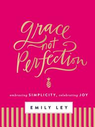Icon image Grace, Not Perfection (with Bonus Content): Embracing Simplicity, Celebrating Joy (Tools and Strategies to Help You Simplify Your Space, Your Time, and Your Mind So You Can Slow Down and Enjoy Life)
