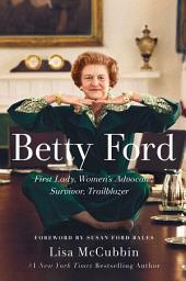 Icon image Betty Ford: First Lady, Women's Advocate, Survivor, Trailblazer