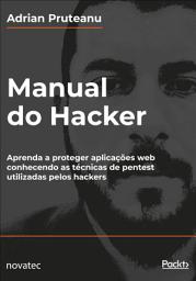Icon image Manual do Hacker: Aprenda a proteger aplicações web conhecendo as técnicas de pentest utilizadas pelos hackers