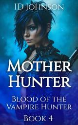 Icon image Mother Hunter: Blood of the Vampire Hunter Book 4