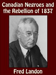 Icon image Canadian Negroes and the Rebellion of 1837