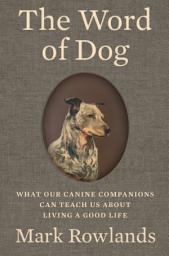 Icon image The Word of Dog: What Our Canine Companions Can Teach Us About Living a Good Life