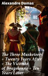 Icon image The Three Musketeers + Twenty Years After + The Vicomte of Bragelonne + Ten Years Later: Louise de la Valliere + The Man in the Iron Mask (The Complete d'Artagnan Romances)