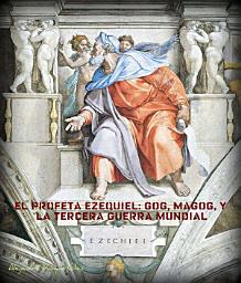 Icon image El profeta Ezequiel: Gog, Magog, y la Tercera Guerra Mundial.