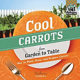 Icon image Cool Carrots from Garden to Table: How to Plant, Grow, and Prepare Carrots: How to Plant, Grow, and Prepare Green Beans