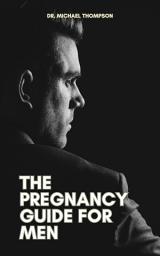 Icon image The Pregnancy Guide For Men: Supporting Your Partner and Preparing for Fatherhood