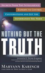Icon image Nothing But the Truth: Secrets from Top Intelligence Experts to Control Conversations and Get the Information You Need