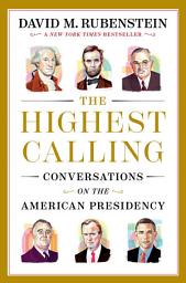 Icon image The Highest Calling: Conversations on the American Presidency