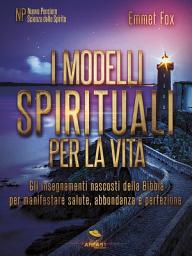 Icon image I modelli spirituali per la vita: Gli insegnamenti nascosti della Bibbia per manifestare salute, abbondanza e perfezione