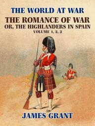 Icon image The Romance of War, or,the Highlanders in Spain