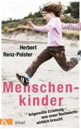Icon image Menschenkinder: Artgerechte Erziehung – was unser Nachwuchs wirklich braucht