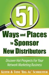 Icon image 51 Ways and Places to Sponsor New Distributors: Discover Hot Prospects For Your Network Marketing Business
