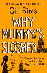 Icon image Why Mummy’s Sloshed: The Bigger the Kids, the Bigger the Drink