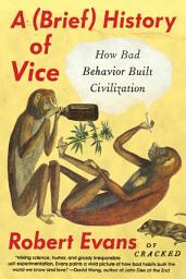 Icon image A Brief History of Vice: How Bad Behavior Built Civilization