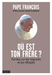 Icon image OÙ EST TON FRÈRE?: Paroles sur les migrants et les réfugiés