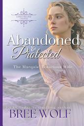 Icon image Abandoned & Protected: The Marquis' Tenacious Wife