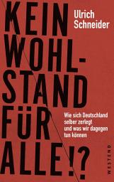 Icon image Kein Wohlstand für alle!?: Wie sich Deutschland selber zerlegt und was wir dagegen tun können