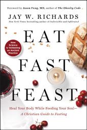 Icon image Eat, Fast, Feast: Heal Your Body While Feeding Your Soul—A Christian Guide to Fasting