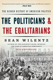 Icon image The Politicians and the Egalitarians: The Hidden History of American Politics