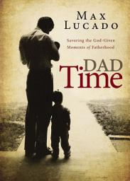 Icon image Dad Time: Savoring the God-Given Moments of Fatherhood