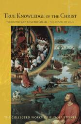Icon image True Knowledge of the Christ: Theosophy and Rosicrucianism - The Gospel of John