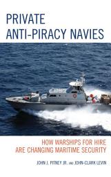 Icon image Private Anti-Piracy Navies: How Warships for Hire are Changing Maritime Security
