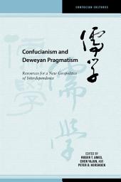 Icon image Confucianism and Deweyan Pragmatism: Resources for a New Geopolitics of Interdependence