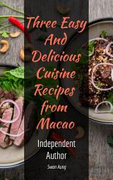 Icon image Three Easy and Delicious Cuisine Recipes from Macao: Independent Author