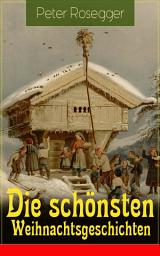 Icon image Die schönsten Weihnachtsgeschichten: Erste Weihnachten in der Waldheimat + Die heilige Weihnachtszeit + Als ich Christtagsfreude holen ging + Weihnacht in Winkelsteg