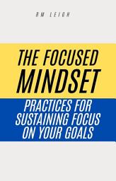 Icon image The Focused Mindset: Practices for Sustaining Focus on Your Goals