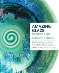 Icon image Amazing Glaze Recipes and Combinations: 200+ Surefire Finishes for Low-Fire, Mid-Range, and High-Fire Pottery