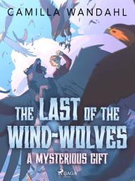 Icon image The Last of the Wind-Wolves: A Mysterious Gift: Volume 1