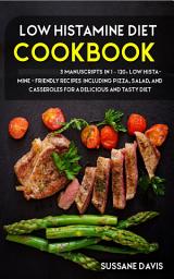 Icon image Low Histamine Diet: 3 Manuscripts in 1 – 120+ Low Histamine - friendly recipes including Pizza, Salad, and Casseroles for a delicious and tasty diet