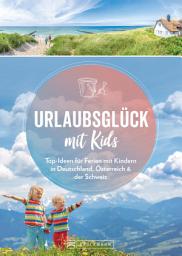Icon image Urlaubsglück mit Kids: Top-Ideen für Ferien mit Kindern in Deutschland, Österreich und der Schweiz